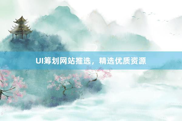 UI筹划网站推选，精选优质资源