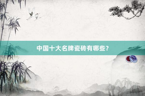 中国十大名牌瓷砖有哪些？