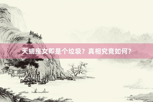 天蝎座女即是个垃圾？真相究竟如何？