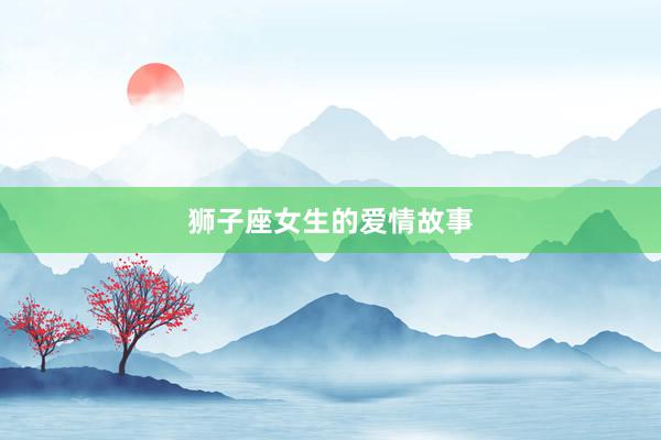 狮子座女生的爱情故事