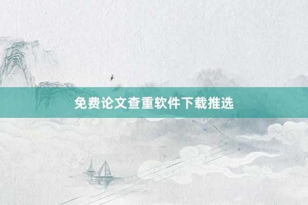 免费论文查重软件下载推选